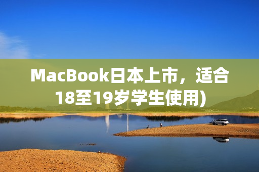 MacBook日本上市，适合18至19岁学生使用)