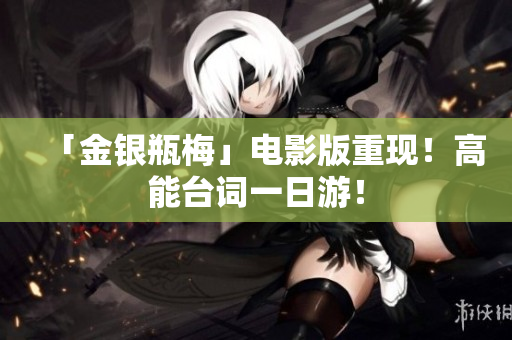 「金银瓶梅」电影版重现！高能台词一日游！