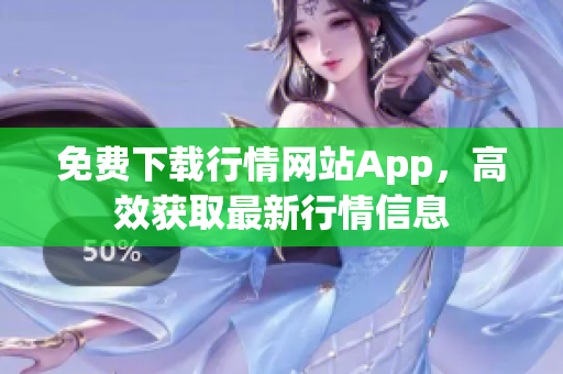 免费下载行情网站App，高效获取最新行情信息