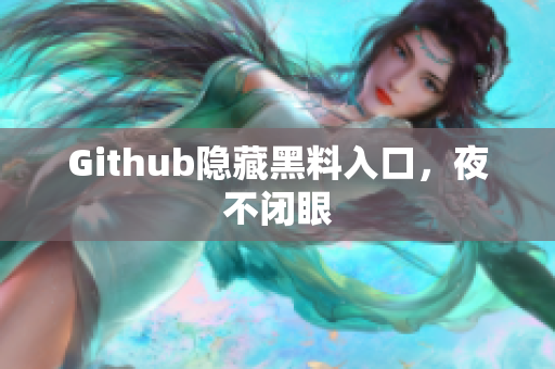 Github隐藏黑料入口，夜不闭眼