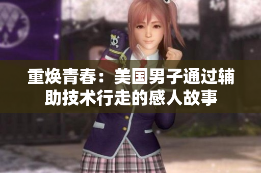 重焕青春：美国男子通过辅助技术行走的感人故事