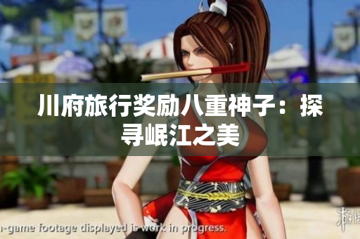 川府旅行奖励八重神子：探寻岷江之美