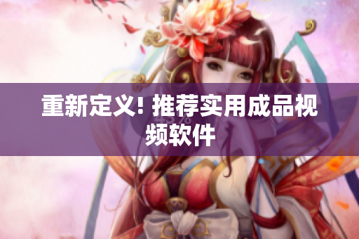 重新定义! 推荐实用成品视频软件