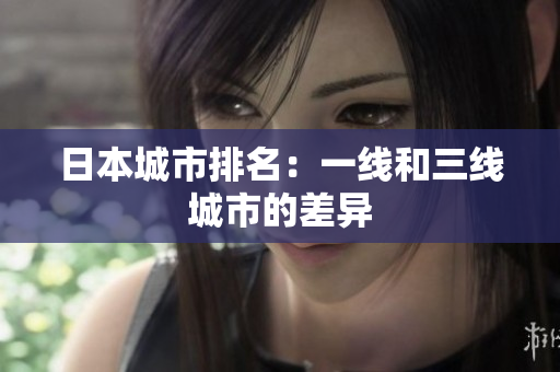 日本城市排名：一线和三线城市的差异
