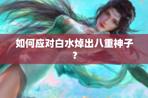 如何应对白水焯出八重神子？