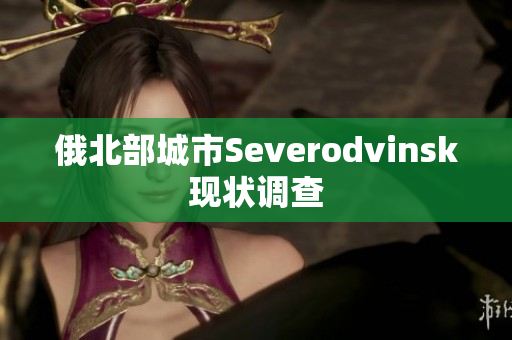 俄北部城市Severodvinsk现状调查
