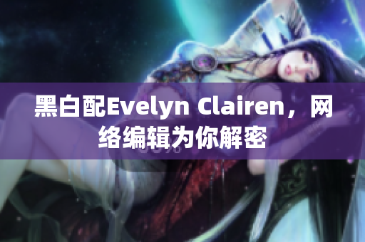 黑白配Evelyn Clairen，网络编辑为你解密