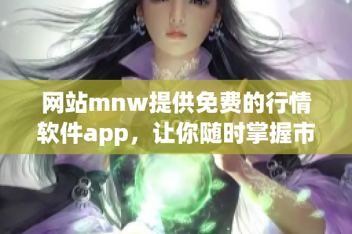 网站mnw提供免费的行情软件app，让你随时掌握市场动态
