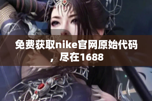 免费获取nike官网原始代码，尽在1688
