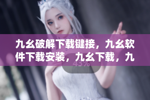 九幺破解下载键接，九幺软件下载安装，九幺下载，九幺免费版下载安装，九幺免费版网站nba----Ms12SglRtcvD