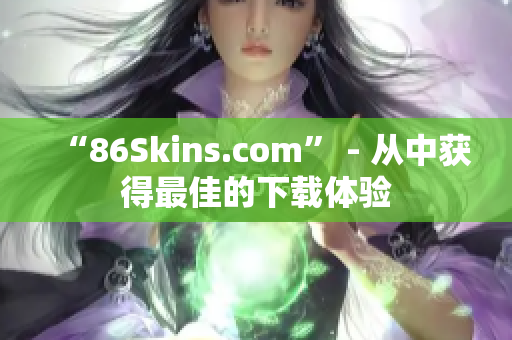 “86Skins.com” - 从中获得最佳的下载体验