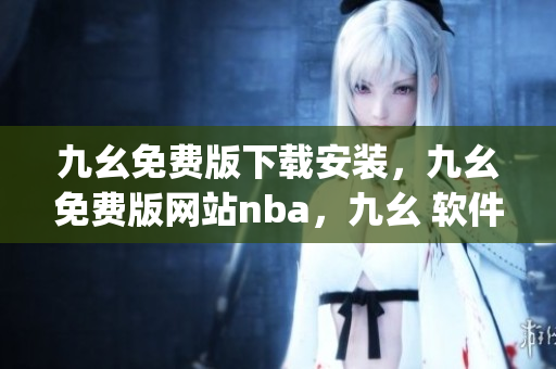 九幺免费版下载安装，九幺免费版网站nba，九幺 软件，九幺免费版网站nba下载，九幺 软件下载----oz1g4tyZRDQE