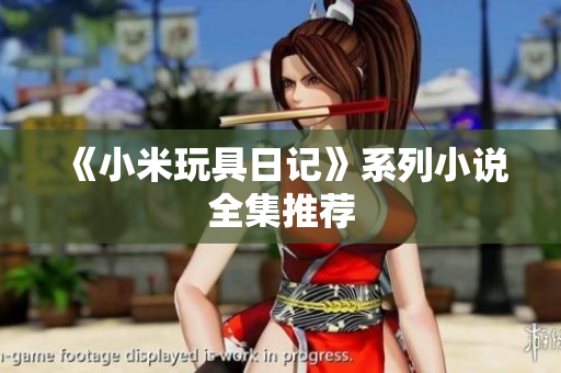 《小米玩具日记》系列小说全集推荐