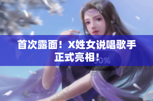 首次露面！X姓女说唱歌手正式亮相！