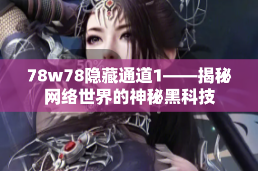 78w78隐藏通道1——揭秘网络世界的神秘黑科技