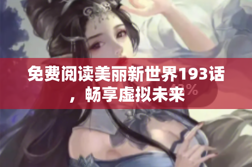 免费阅读美丽新世界193话，畅享虚拟未来