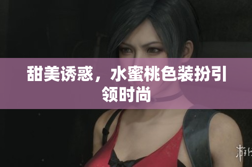 甜美诱惑，水蜜桃色装扮引领时尚