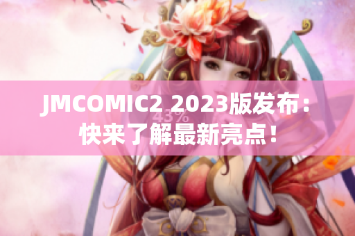 JMCOMIC2 2023版发布：快来了解最新亮点！