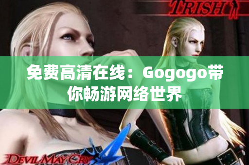 免费高清在线：Gogogo带你畅游网络世界