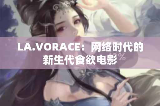 LA.VORACE：网络时代的新生代食欲电影