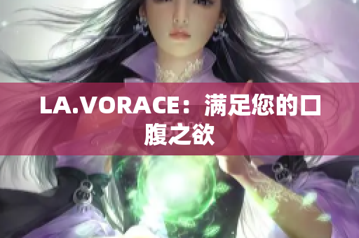 LA.VORACE：满足您的口腹之欲
