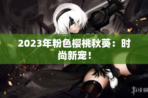 2023年粉色樱桃秋葵：时尚新宠！