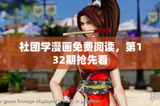 社团学漫画免费阅读，第132期抢先看