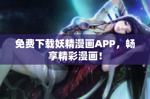 免费下载妖精漫画APP，畅享精彩漫画！