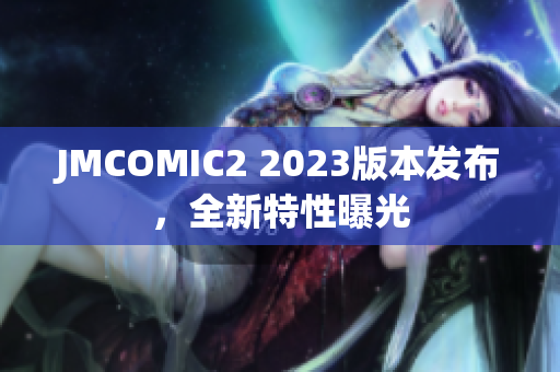 JMCOMIC2 2023版本发布，全新特性曝光