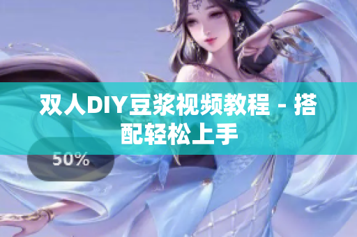 双人DIY豆浆视频教程 - 搭配轻松上手