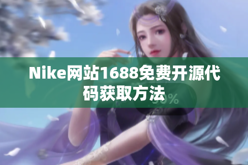 Nike网站1688免费开源代码获取方法