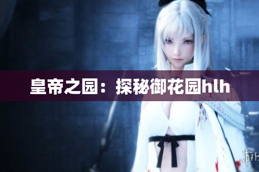 皇帝之园：探秘御花园hlh