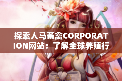 探索人马畜禽CORPORATION网站：了解全球养殖行业的新趋势