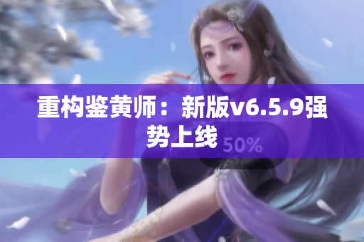 重构鉴黄师：新版v6.5.9强势上线