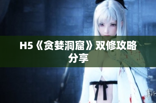 H5《贪婪洞窟》双修攻略分享