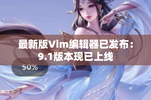最新版Vim编辑器已发布：9.1版本现已上线