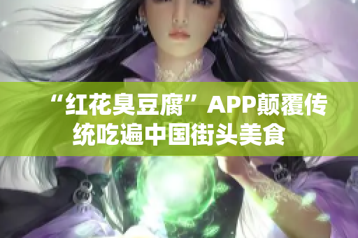 “红花臭豆腐”APP颠覆传统吃遍中国街头美食