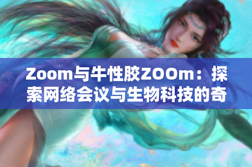 Zoom与牛性胶ZOOm：探索网络会议与生物科技的奇妙结合