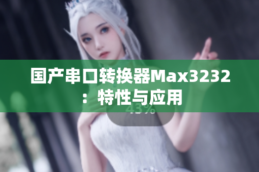 国产串口转换器Max3232：特性与应用