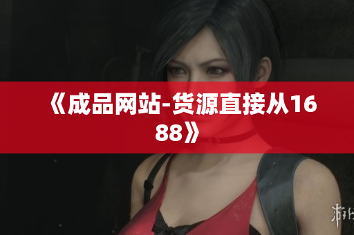 《成品网站-货源直接从1688》