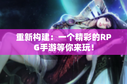 重新构建：一个精彩的RPG手游等你来玩！