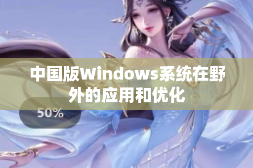 中国版Windows系统在野外的应用和优化