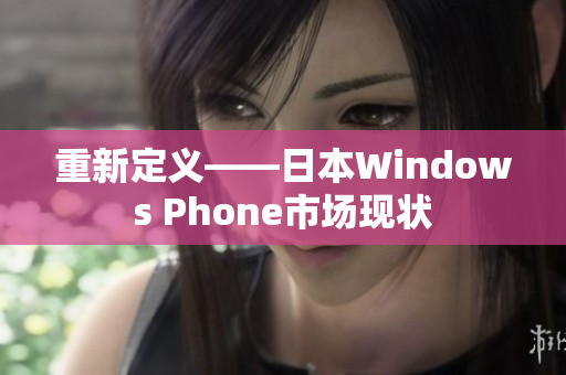 重新定义——日本Windows Phone市场现状