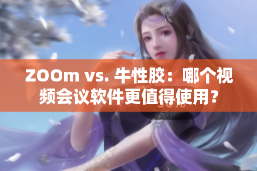 ZOOm vs. 牛性胶：哪个视频会议软件更值得使用？