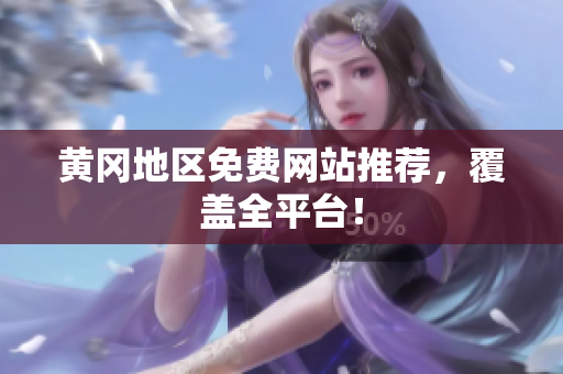 黄冈地区免费网站推荐，覆盖全平台！