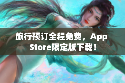 旅行预订全程免费，App Store限定版下载！