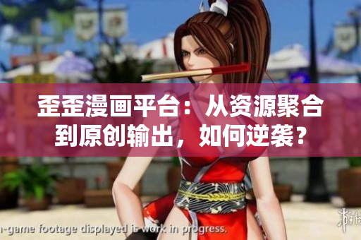 歪歪漫画平台：从资源聚合到原创输出，如何逆袭？