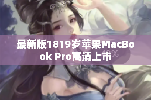 最新版1819岁苹果MacBook Pro高清上市