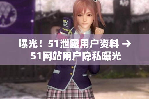 曝光！51泄露用户资料 → 51网站用户隐私曝光