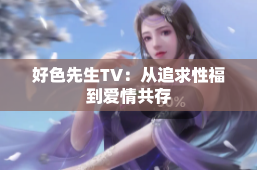 好色先生TV：从追求性福到爱情共存